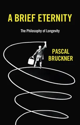 Krótka wieczność: Filozofia długowieczności - A Brief Eternity: The Philosophy of Longevity