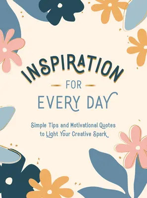 Inspiracja na każdy dzień: Proste wskazówki i motywujące cytaty, które rozpalą twoją kreatywność - Inspiration for Every Day: Simple Tips and Motivational Quotes to Light Your Creative Spark