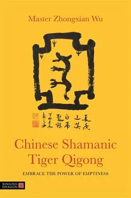 Chiński Szamański Qigong Tygrysa: Ujarzmij moc pustki - Chinese Shamanic Tiger Qigong: Embrace the Power of Emptiness