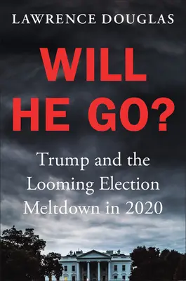 Czy odejdzie? Trump i zbliżający się krach wyborczy w 2020 r. - Will He Go?: Trump and the Looming Election Meltdown in 2020