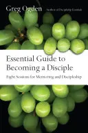 Essential Guide to Becoming a Disciple: Osiem sesji mentoringu i uczniostwa - Essential Guide to Becoming a Disciple: Eight Sessions for Mentoring and Discipleship