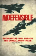 Nie do obrony: Siedem mitów podtrzymujących globalny handel bronią - Indefensible: Seven Myths That Sustain the Global Arms Trade