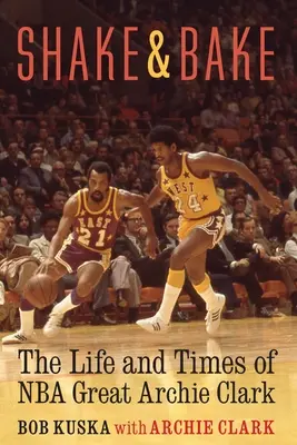 Shake and Bake: Życie i czasy wielkiego zawodnika NBA Archiego Clarka - Shake and Bake: The Life and Times of NBA Great Archie Clark