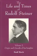 Życie i czasy Rudolfa Steinera: Tom 2: Pochodzenie i rozwój jego spostrzeżeń - The Life and Times of Rudolf Steiner: Volume 2: Origin and Growth of His Insights