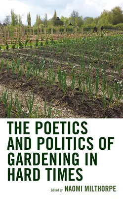 Poetyka i polityka ogrodnictwa w trudnych czasach - The Poetics and Politics of Gardening in Hard Times