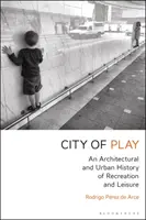 Miasto zabawy: Architektoniczna i miejska historia rekreacji i wypoczynku - City of Play: An Architectural and Urban History of Recreation and Leisure