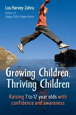 Rosnące dzieci, kwitnące dzieci: Wychowywanie dzieci w wieku od 7 do 12 lat z pewnością siebie i świadomością - Growing Children, Thriving Children: Raising 7 to 12 Year Olds with Confidence and Awareness