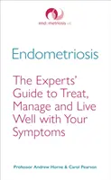 Endometrioza: Przewodnik ekspertów po leczeniu, zarządzaniu i dobrym życiu z objawami - Endometriosis: The Experts' Guide to Treat, Manage and Live Well with Your Symptoms