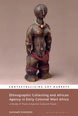 Kolekcjonerstwo etnograficzne i afrykańska agencja we wczesnej kolonialnej Afryce Zachodniej: Studium transimperialnych przepływów kulturowych - Ethnographic Collecting and African Agency in Early Colonial West Africa: A Study of Trans-Imperial Cultural Flows