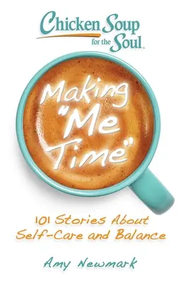 Chicken Soup for the Soul: Making Me Time: 101 opowieści o trosce o siebie i równowadze - Chicken Soup for the Soul: Making Me Time: 101 Stories about Self-Care and Balance