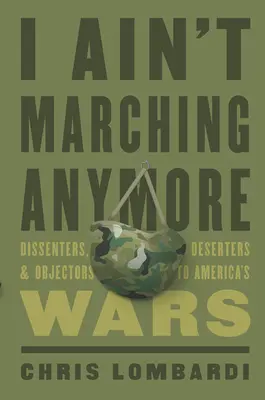 I Ain't Marching Anymore: Dysydenci, dezerterzy i sprzeciwiający się amerykańskim wojnom - I Ain't Marching Anymore: Dissenters, Deserters, and Objectors to America's Wars