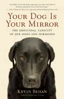 Twój pies jest twoim lustrem: Zdolności emocjonalne naszych psów i nas samych - Your Dog Is Your Mirror: The Emotional Capacity of Our Dogs and Ourselves