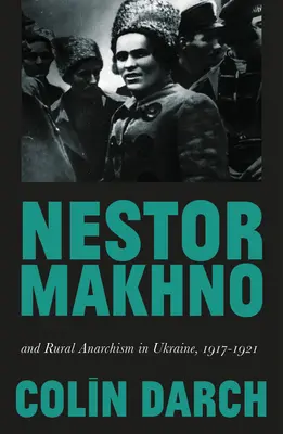 Nestor Machno i wiejski anarchizm w Ukrainie, 1917-1921 - Nestor Makhno and Rural Anarchism in Ukraine, 1917-1921