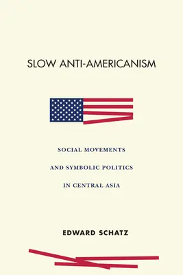 Powolny antyamerykanizm: Ruchy społeczne i polityka symboliczna w Azji Środkowej - Slow Anti-Americanism: Social Movements and Symbolic Politics in Central Asia