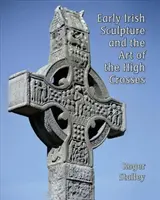 Wczesna rzeźba irlandzka i sztuka wysokich krzyży - Early Irish Sculpture and the Art of the High Crosses