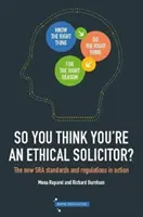 Myślisz, że jesteś etycznym prawnikiem - nowe standardy i przepisy SRA w praktyce - So You Think You're An Ethical Solicitor - The new SRA Standards & Regulations in Action