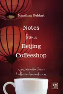 Notatki z pekińskiego coffeeshopu: Wgląd we współczesne Chiny - zbiór osobistych historii - Notes from a Beijing Coffeeshop: Insights Into Modern China--A Collection of Personal Stories