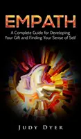 Empata: Kompletny przewodnik po rozwijaniu swojego daru i odnajdywaniu poczucia własnej wartości - Empath: A Complete Guide for Developing Your Gift and Finding Your Sense of Self