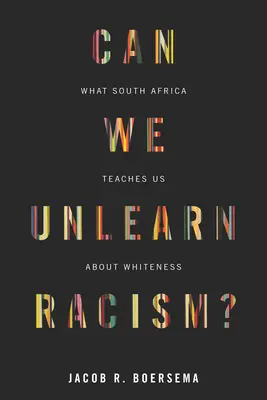 Czy możemy oduczyć się rasizmu? Czego Południowa Afryka uczy nas o białości? - Can We Unlearn Racism?: What South Africa Teaches Us about Whiteness