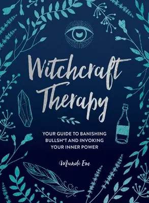 Terapia czarami: Twój przewodnik po wypędzaniu bzdur i przywoływaniu wewnętrznej mocy - Witchcraft Therapy: Your Guide to Banishing Bullsh*t and Invoking Your Inner Power