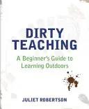 Dirty Teaching: Przewodnik dla początkujących po nauce na świeżym powietrzu - Dirty Teaching: A Beginner's Guide to Learning Outdoors