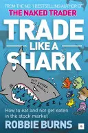 Handluj jak rekin: Nagi trader o tym, jak jeść i nie dać się zjeść na giełdzie - Trade Like a Shark: The Naked Trader on How to Eat and Not Get Eaten in the Stock Market