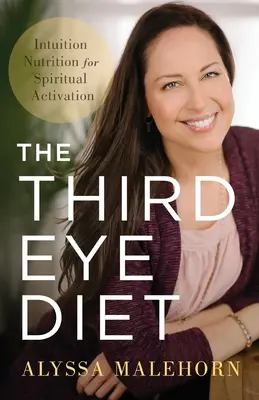 Dieta trzeciego oka: Odżywianie intuicyjne dla duchowej aktywacji - The Third Eye Diet: Intuition Nutrition for Spiritual Activation