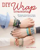 Bransoletki DIY: 22 wzory z koralików, nici, zawieszek, wstążek, sznurków i nie tylko - DIY Wrap Bracelets: 22 Designs Using Beads, Thread, Charms, Ribbon, Cord and More