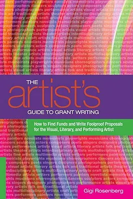 Przewodnik artysty po pisaniu grantów: Jak znaleźć fundusze i napisać niezawodne wnioski dla artystów wizualnych, literackich i performatywnych - The Artist's Guide to Grant Writing: How to Find Funds and Write Foolproof Proposals for the Visual, Literary, and Performing Artist