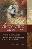 Vindicating the Vixens: Rewizja seksualizowanych, oczernianych i marginalizowanych kobiet z Biblii - Vindicating the Vixens: Revisiting Sexualized, Vilified, and Marginalized Women of the Bible