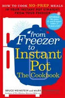 From Freezer to Instant Pot - Jak gotować posiłki bez przygotowania w błyskawicznym garnku prosto z zamrażarki - From Freezer to Instant Pot - How to Cook No-Prep Meals in Your Instant Pot Straight from Your Freezer