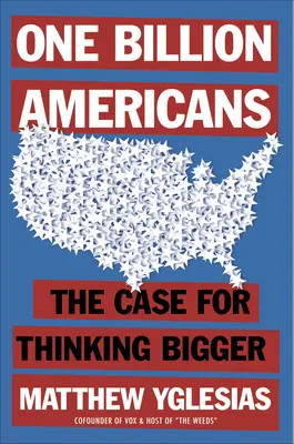 Miliard Amerykanów: The Case for Thinking Bigger - One Billion Americans: The Case for Thinking Bigger