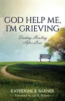 Boże pomóż mi, jestem w żałobie: Uzdrowienie po stracie - God Help Me, I'm Grieving: Finding Healing After Loss