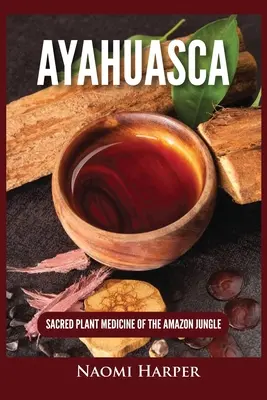 Ayahuasca: święta medycyna roślinna amazońskiej dżungli - Ayahuasca: Sacred Plant Medicine of the Amazon Jungle