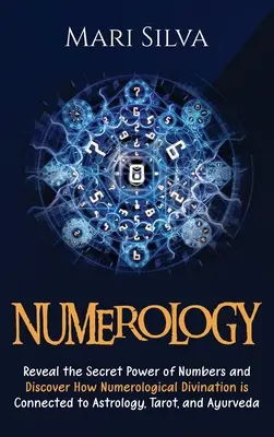 Numerologia: Ujawnij sekretną moc liczb i odkryj, w jaki sposób wróżenie numerologiczne jest powiązane z astrologią, tarotem i Ayu - Numerology: Reveal the Secret Power of Numbers and Discover How Numerological Divination is Connected to Astrology, Tarot, and Ayu