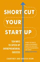 Skróć swój startup: Dziesięć sposobów na przyspieszenie sukcesu przedsiębiorcy - Shortcut Your Startup: Ten Ways to Speed Up Entrepreneurial Success