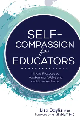 Samowspółczucie dla nauczycieli: Praktyki uważności, aby obudzić dobre samopoczucie i zwiększyć odporność - Self-Compassion for Educators: Mindful Practices to Awaken Your Well-Being and Grow Resilience