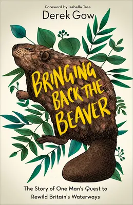 Bringing Back the Beaver: Historia dążenia jednego człowieka do odnowienia brytyjskich dróg wodnych - Bringing Back the Beaver: The Story of One Man's Quest to Rewild Britain's Waterways