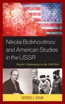 Nikołaj Bołchowitinow i studia amerykańskie w ZSRR: Dyplomacja ludowa w czasach zimnej wojny - Nikolai Bolkhovitinov and American Studies in the USSR: People's Diplomacy in the Cold War