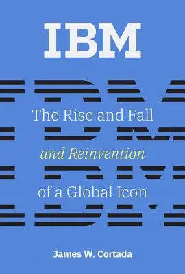 IBM: Powstanie, upadek i odrodzenie globalnej ikony - IBM: The Rise and Fall and Reinvention of a Global Icon