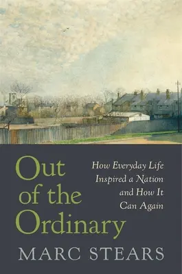 Zwykłe życie: jak codzienność zainspirowała naród i jak może to zrobić ponownie - Out of the Ordinary: How Everyday Life Inspired a Nation and How It Can Again