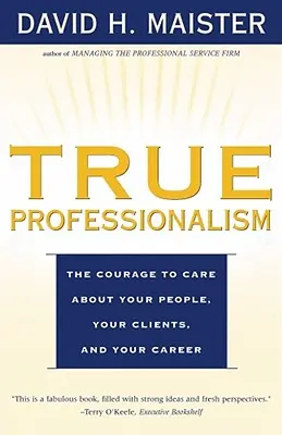 Prawdziwy profesjonalizm: Odwaga, by dbać o swoich ludzi, klientów i karierę - True Professionalism: The Courage to Care about Your People, Your Clients, and Your Career