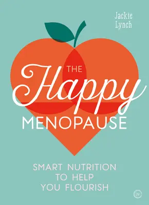 Szczęśliwa menopauza: Inteligentne odżywianie, które pomoże ci rozkwitnąć - The Happy Menopause: Smart Nutrition to Help You Flourish