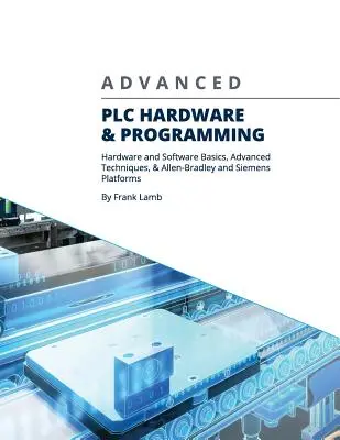 Zaawansowany sprzęt i programowanie sterowników PLC: podstawy sprzętu i oprogramowania, zaawansowane techniki oraz platformy Allen-Bradley i Siemens - Advanced PLC Hardware & Programming: Hardware and Software Basics, Advanced Techniques & Allen-Bradley and Siemens Platforms