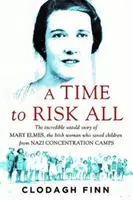 Czas zaryzykować wszystko - Niesamowita, nieopowiedziana historia Mary Elmes, Irlandki, która uratowała dzieci z nazistowskich obozów koncentracyjnych - Time to Risk All - The incredible untold story of Mary Elmes, the Irish woman who saved children from Nazi Concentration Camps