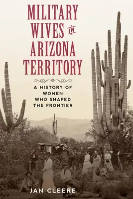 Żony wojskowe na terytorium Arizony: Historia kobiet, które kształtowały granicę - Military Wives in Arizona Territory: A History of Women Who Shaped the Frontier