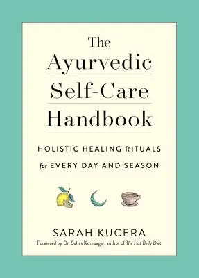 Ajurwedyjski podręcznik samoopieki: Holistyczne rytuały lecznicze na każdy dzień i porę roku - The Ayurvedic Self-Care Handbook: Holistic Healing Rituals for Every Day and Season