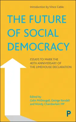 Przyszłość socjaldemokracji: Eseje z okazji 40. rocznicy deklaracji Limehouse - The Future of Social Democracy: Essays to Mark the 40th Anniversary of the Limehouse Declaration