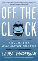 Off the Clock - Poczuj się mniej zajęty i zrób więcej - Off the Clock - Feel Less Busy While Getting More Done