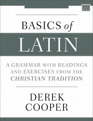 Podstawy łaciny: gramatyka z czytaniami i ćwiczeniami z tradycji chrześcijańskiej - Basics of Latin: A Grammar with Readings and Exercises from the Christian Tradition